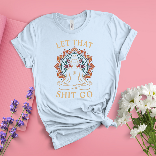 Let That Shit Go Tee